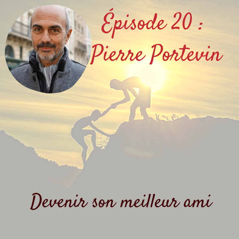 Épisode 20 : Pierre Portevin, devenir son meilleur ami