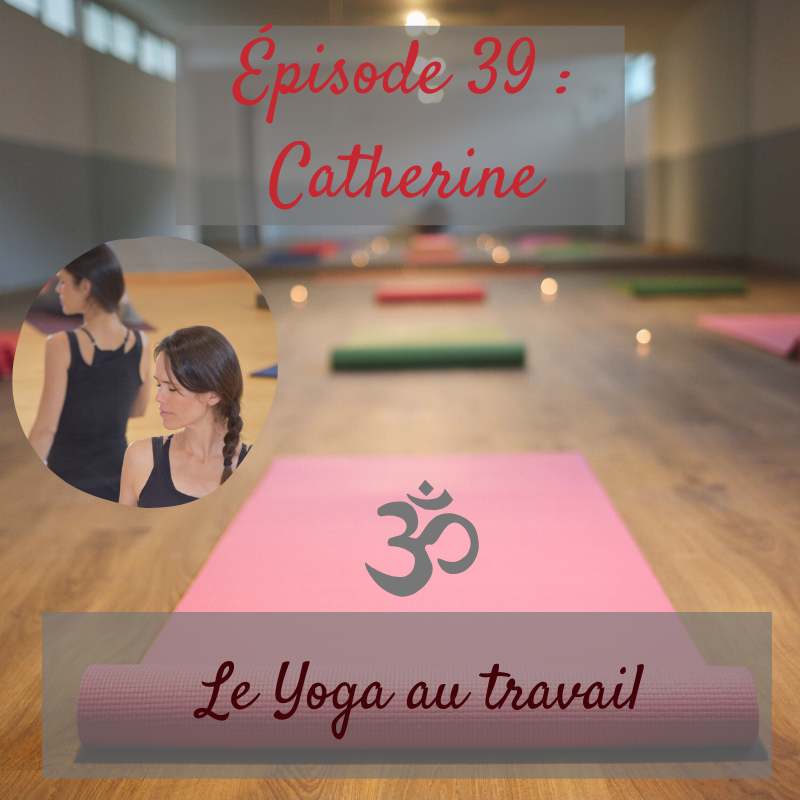Episode 39 : Catherine, le yoga au travail